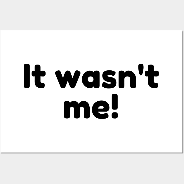 It Wasn't Me! Declare Your Innocence. Funny Sarcastic Saying Wall Art by That Cheeky Tee